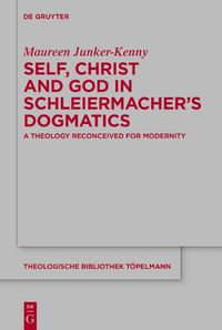 Cover image for Self, Christ and God in Schleiermacher's Dogmatics: A Theology Reconceived for Modernity