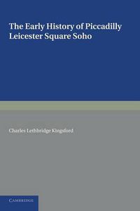 Cover image for The Early History of Piccadilly, Leicester Square, Soho and their Neighbourhood: Based on a Plan Drawn in 1585 and Published by the London Topographical Society in 1925