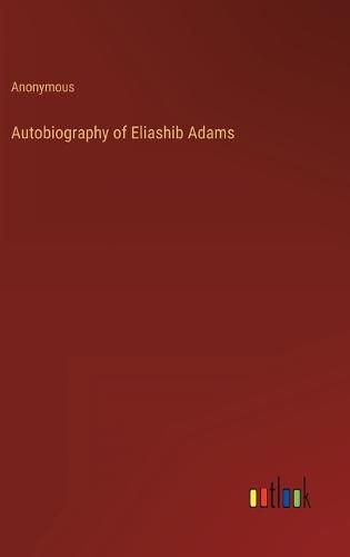 Cover image for Autobiography of Eliashib Adams