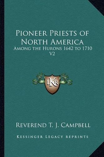 Pioneer Priests of North America: Among the Hurons 1642 to 1710 V2