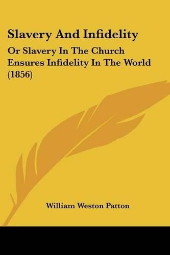 Slavery and Infidelity: Or Slavery in the Church Ensures Infidelity in the World (1856)