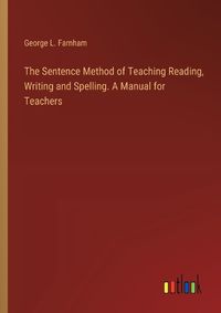 Cover image for The Sentence Method of Teaching Reading, Writing and Spelling. A Manual for Teachers