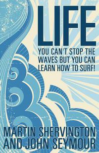 Cover image for Life: You Can't Stop the Waves But You Can Learn How to Surf!