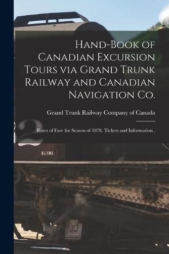 Cover image for Hand-book of Canadian Excursion Tours via Grand Trunk Railway and Canadian Navigation Co. [microform]: Rates of Fare for Season of 1878, Tickets and Information .