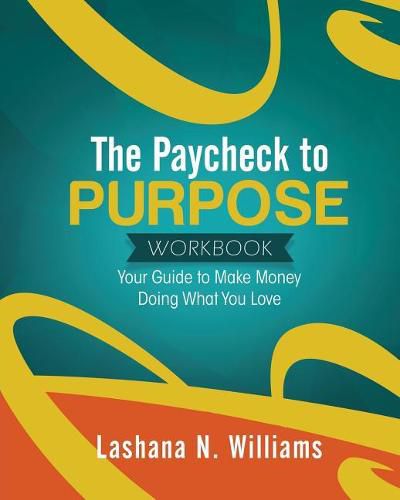 Cover image for The Paycheck to Purpose Workbook: Your Guide to Make Money Doing What You Love