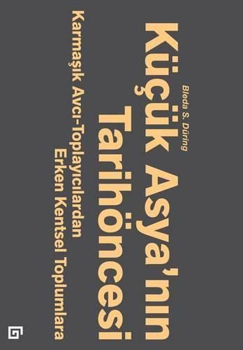 Cover image for Kucuk Asya'nin Tarihoncesi: Karmasik Avci-Toplayicilardan Erken Kentsel Toplumlara