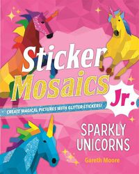 Cover image for Sticker Mosaics Jr.: Sparkly Unicorns: Create Magical Pictures with Glitter Stickers!