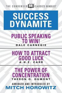 Cover image for Success Dynamite (Condensed Classics): featuring Public Speaking to Win!, How to Attract Good Luck, and The Power of Concentration: featuring Public Speaking to Win!, How to Attract Good Luck, and The Power of Concentration