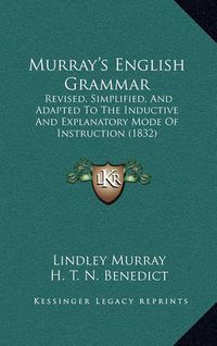 Cover image for Murray's English Grammar: Revised, Simplified, and Adapted to the Inductive and Explanatory Mode of Instruction (1832)