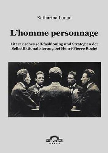 Cover image for L'homme personnage: Literarisches self-fashioning und Strategien der Selbstfiktionalisierung bei Henri-Pierre-Roche