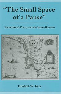 Cover image for The Small Space of a Pause: Susan Howe's Poetry and the Space Between