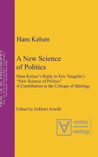 Cover image for A New Science of Politics: Hans Kelsen's Reply to Eric Voegelin's 'New Science of Politics'. A Contribution to the Critique of Ideology