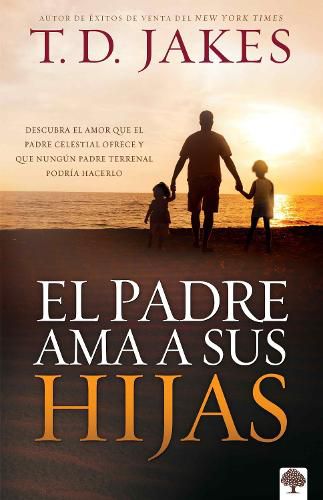 Cover image for El Padre AMA a Sus Hijas: Descubra El Amor Que El Padre Celestial Ofrece Y Que Ningun Padre Terrenal Podria Hacerlo