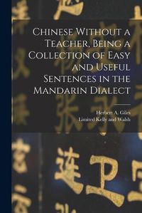 Cover image for Chinese Without a Teacher, Being a Collection of Easy and Useful Sentences in the Mandarin Dialect