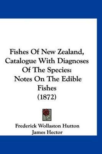 Cover image for Fishes of New Zealand, Catalogue with Diagnoses of the Species: Notes on the Edible Fishes (1872)