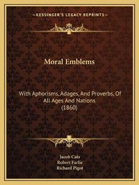 Cover image for Moral Emblems: With Aphorisms, Adages, and Proverbs, of All Ages and Nations (1860)