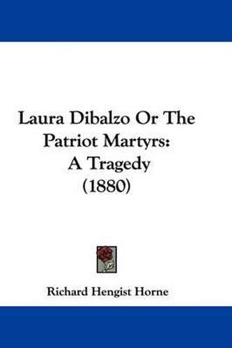 Cover image for Laura Dibalzo or the Patriot Martyrs: A Tragedy (1880)