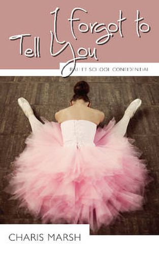 Cover image for I Forgot to Tell You: Ballet School Confidential