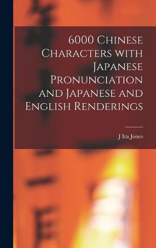 Cover image for 6000 Chinese characters with Japanese pronunciation and Japanese and English renderings