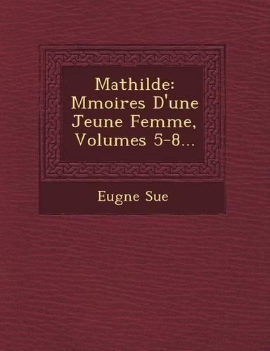 Cover image for Mathilde: M Moires D'Une Jeune Femme, Volumes 5-8...