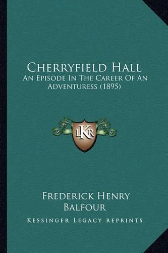 Cherryfield Hall: An Episode in the Career of an Adventuress (1895)