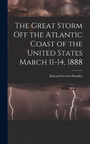 Cover image for The Great Storm off the Atlantic Coast of the United States March 11-14, 1888