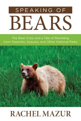 Cover image for Speaking of Bears: The Bear Crisis and a Tale of Rewilding from Yosemite, Sequoia, and Other National Parks