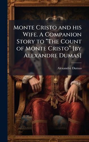 Cover image for Monte Cristo and his Wife. A Companion Story to aThe Count of Monte Cristoa [by Alexandre Dumas]