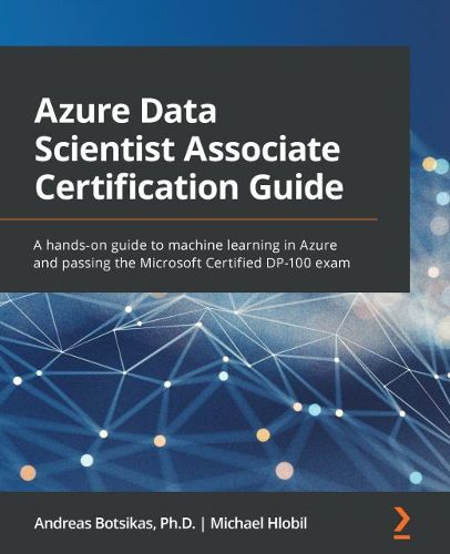 Cover image for Azure Data Scientist Associate Certification Guide: A hands-on guide to machine learning in Azure and passing the Microsoft Certified DP-100 exam
