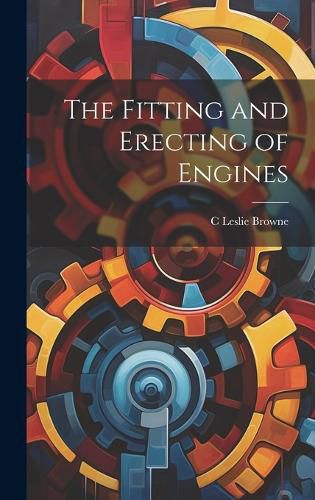 Cover image for The Fitting and Erecting of Engines