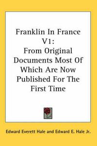 Cover image for Franklin in France V1: From Original Documents Most of Which Are Now Published for the First Time