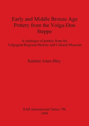 Cover image for Early and Middle Bronze Age Pottery from the Volga-Don Steppe: A catalogue of pottery from the Volgograd Regional History and Cultural Museum