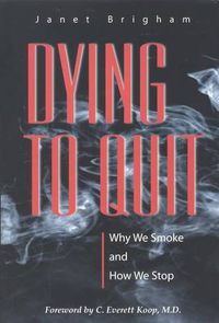 Cover image for Dying to Quit: Why We Smoke and How We Stop