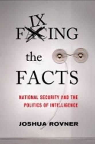 Cover image for Fixing the Facts: National Security and the Politics of Intelligence