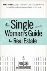 Cover image for The Single Woman's Guide to Real Estate: All You Need to Buy Your First Home, Buy a Vacation Home, Keep a Home After a Divorce, Invest in Property