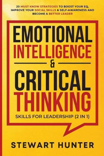 Cover image for Emotional Intelligence & Critical Thinking Skills For Leadership (2 in 1): 20 Must Know Strategies To Boost Your EQ, Improve Your Social Skills & Self-Awareness And Become A Better Leader