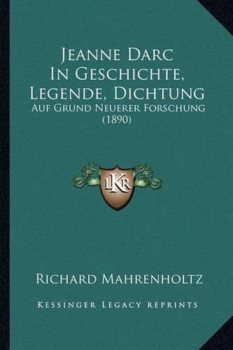 Jeanne Darc in Geschichte, Legende, Dichtung: Auf Grund Neuerer Forschung (1890)