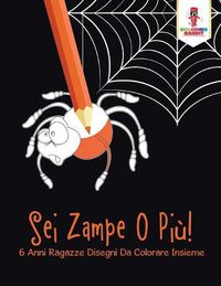 Cover image for Sei Zampe O Piu!: 6 Anni Ragazze Disegni Da Colorare Insieme