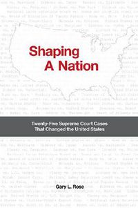 Cover image for Shaping a Nation: Twenty-Five Supreme Court Cases That Changed the United States