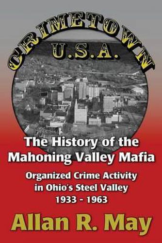 Cover image for Crimetown U.S.A.: The History of the Mahoning Valley Mafia: Organized Crime Activity in Ohio's Steel Valley 1933-1963