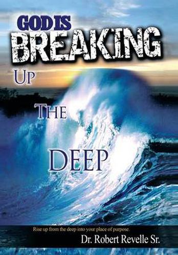 Cover image for God Is Breaking Up the Deep: Rise Up from the Deep Into Your Place of Purpose.