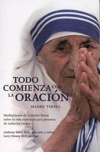 Cover image for Todo Comienza Con la Oracion: Meditaciones de la Madre Teresa Sobre la Vida Espiritual Para Personas de Todos los Credos