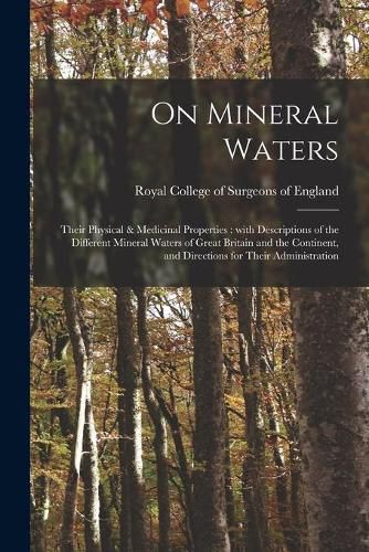Cover image for On Mineral Waters: Their Physical & Medicinal Properties: With Descriptions of the Different Mineral Waters of Great Britain and the Continent, and Directions for Their Administration