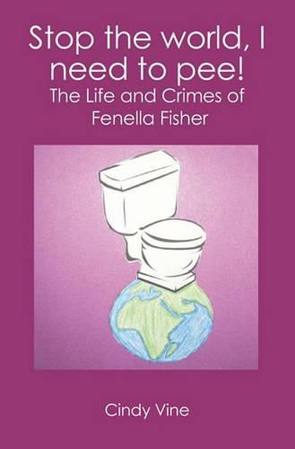 Cover image for Stop the world, I need to pee!: The Life and Crimes of Fenella Fisher