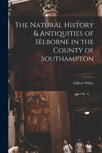 Cover image for The Natural History & Antiquities of Selborne in the County of Southampton