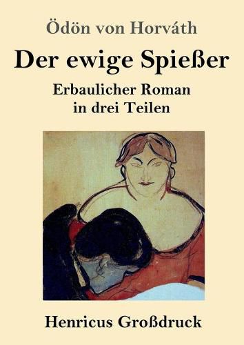 Der ewige Spiesser (Grossdruck): Erbaulicher Roman in drei Teilen