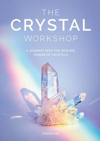 Cover image for The The Crystal Workshop: A Journey into the Healing Power of Crystals