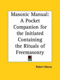 Cover image for The Masonic Manual: Pocket Companion for the Initiated Containing the Rituals of Freemasonry