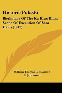 Cover image for Historic Pulaski: Birthplace of the Ku Klux Klan, Scene of Execution of Sam Davis (1913)