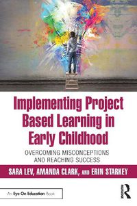 Cover image for Implementing Project Based Learning in Early Childhood: Overcoming Misconceptions and Reaching Success